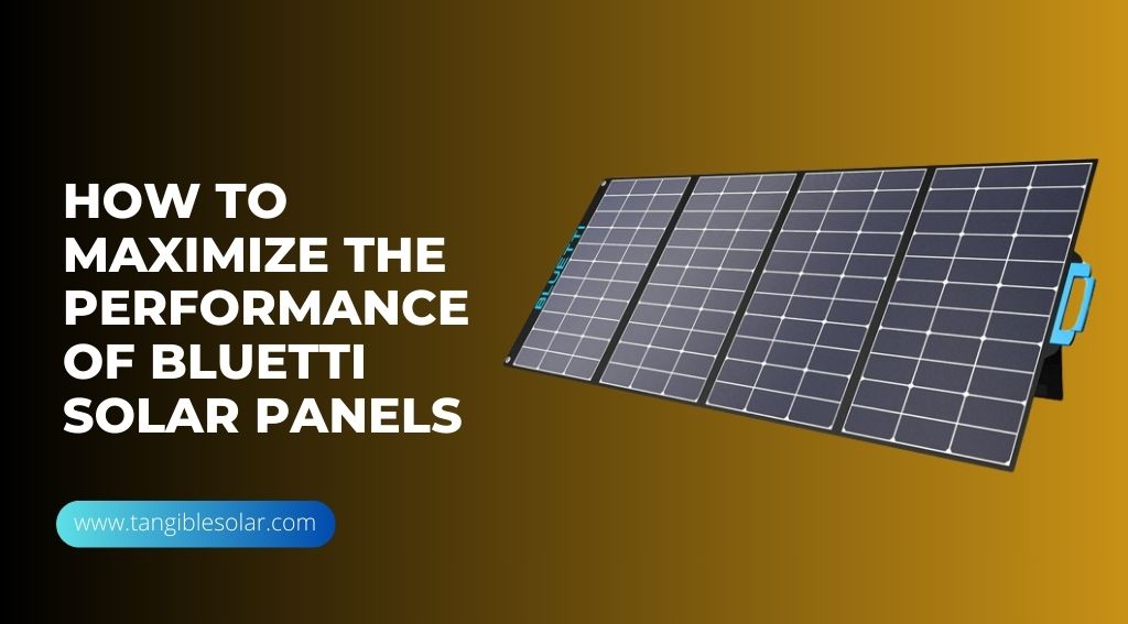 How to Maximize the Performance of Bluetti Solar Panels