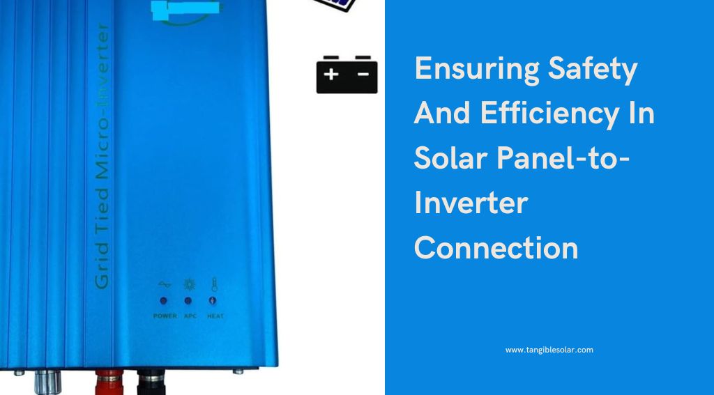 Ensuring Safety And Efficiency In Solar Panel-to-Inverter Connection