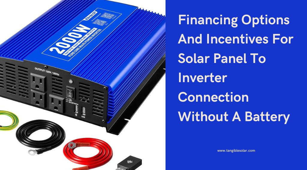 Financing Options And Incentives For Solar Panel To Inverter Connection Without A Battery