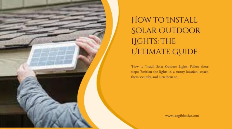 How to Install Solar Outdoor Lights The Ultimate Guide
