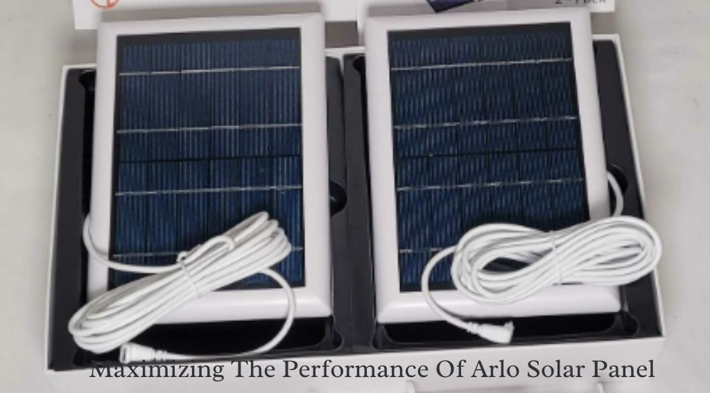 Maximizing The Performance Of Arlo Solar Panel