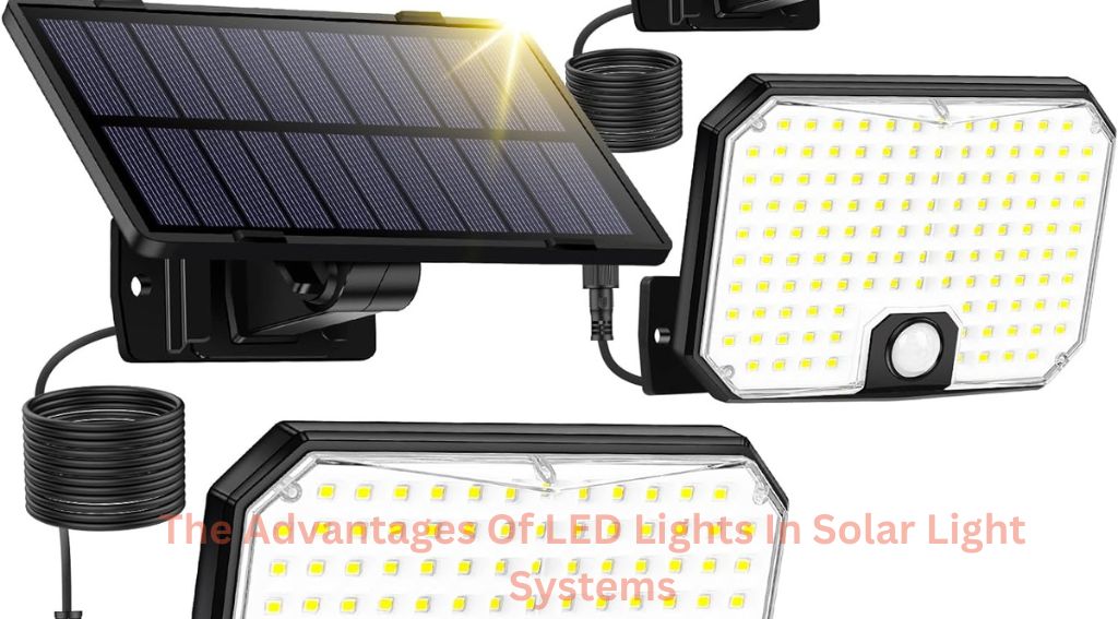 The Advantages Of LED Lights In Solar Light Systems